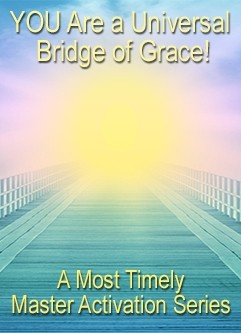 ENERGY EVENT SERIES: YOU Are A Universal Bridge of Grace! - A Most Timely Master Activation Series (English/Spanish)