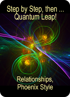 ENERGY EVENT SERIES: Step by Step, then ... Quantum Leap! Relationships, Phoenix Style - Master Activation (English/Spanish)