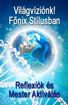 ENERGIA-HANGOLÁS SOROZAT: ÚJ! Reflexiók és Mester Aktiválás: Világvíziónk! Főnix Stílusban - Újabb izgalmas kombinációja a Reflexiók és Mester Aktiválás energiamódszereknek (Magyar)