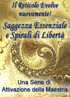 SERIE DI EVENTI ENERGETICI: Il Reticolo Evolve Nuovamente! Saggezza Essenziale e Spirali di Libertà - Una Serie di Attivazione della Maestria (Italiano)