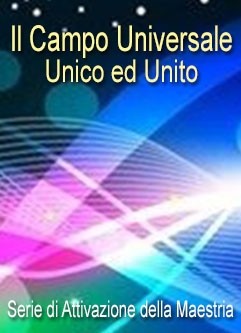 SERIE DI EVENTI ENERGETICI: Il Campo Universale, Unico ed Unito - Serie di Attivazione della Maestria (Italiano)