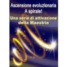 SERIE DI EVENTI ENERGETICI: Ascensione Evoluzionaria … a Spirale! Una Serie di Attivazione della Maestria (Italiano)
