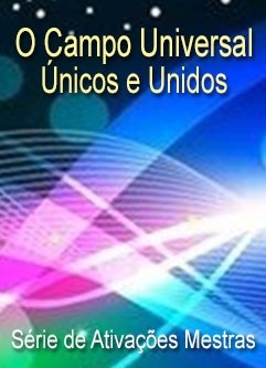 SÉRIE DE EVENTOS ENERGÉTICOS: O Campo Universal, Únicos e Unidos - Série de Ativações Mestras (Português)