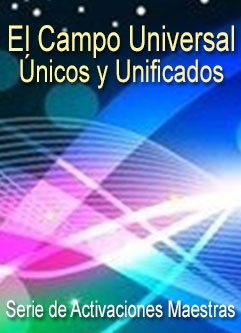 SERIE DE EVENTOS DE ENERGÍA: El Campo Universal, Únicos y Unificados - Serie de Activaciones Maestras (Español/Inglés)